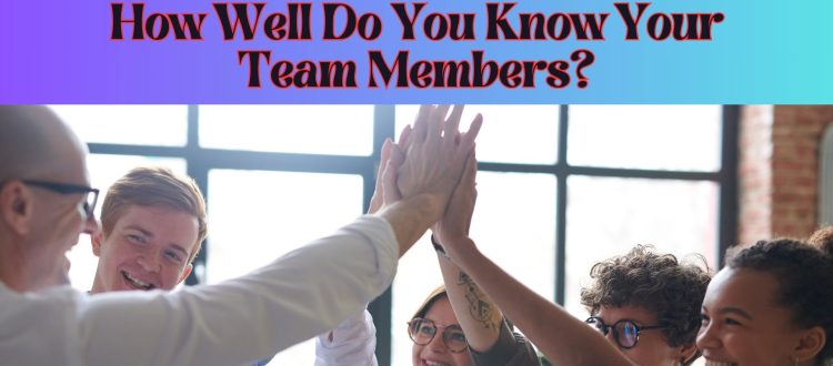 Team Building - How Well Do You Know Your Team Members