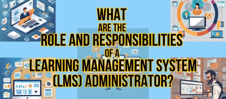 What are the Role and Responsibilities of a Learning Management System (LMS) Administrator