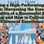 Building a High-Performing Sales Team - Discussing the Essential Elements of a Successful Sales Team and How to Cultivate a Culture of Excellence