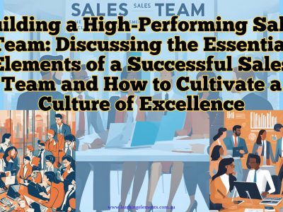 Building a High-Performing Sales Team - Discussing the Essential Elements of a Successful Sales Team and How to Cultivate a Culture of Excellence