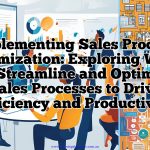 Implementing Sales Process Optimization - Exploring Ways to Streamline and Optimize Sales Processes to Drive Efficiency and Productivity