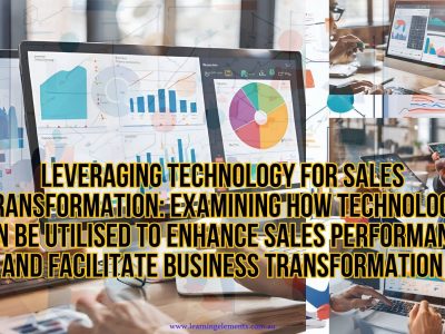 Leveraging Technology for Sales Transformation - Examining How Technology Can Be Utilised to Enhance Sales Performance and Facilitate Business Transformation