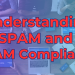 Understanding SPAM and SPAM Compliance