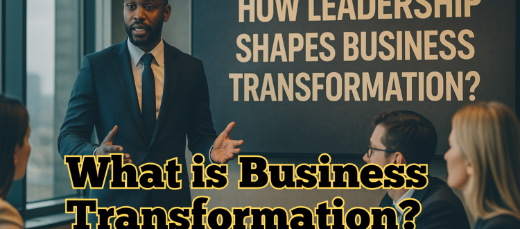 How Leadership Shapes Business Transformation