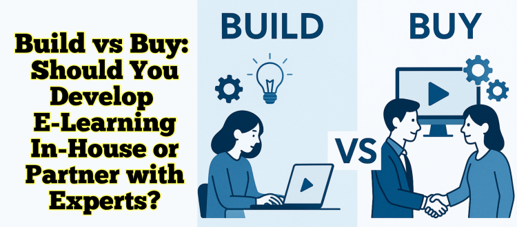 Build vs Buy - Should You Develop E-Learning In-House or Partner with Experts