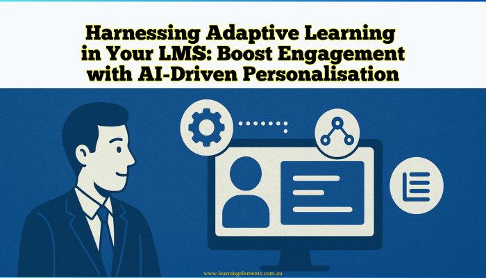 Harnessing Adaptive Learning in Your LMS - Boost Engagement with AI-Driven Personalisation