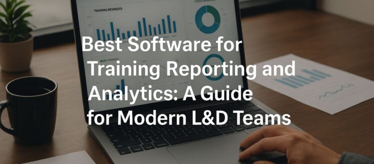 Best Software for Training Reporting and Analytics - A Guide for Modern L&D Teams