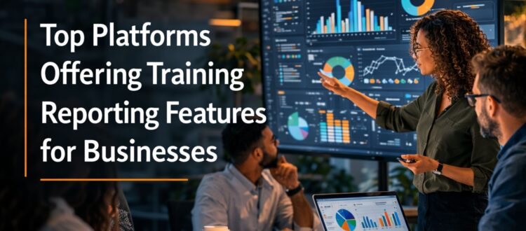 Top Platforms Offering Training Reporting Features for Businesses